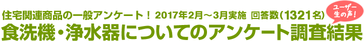 住宅関連商品の一般アンケート！食洗機・浄水器についてのアンケート調査結果　回答数1321名 2017年2月～3月実施