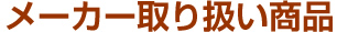 メーカー取り扱い商品